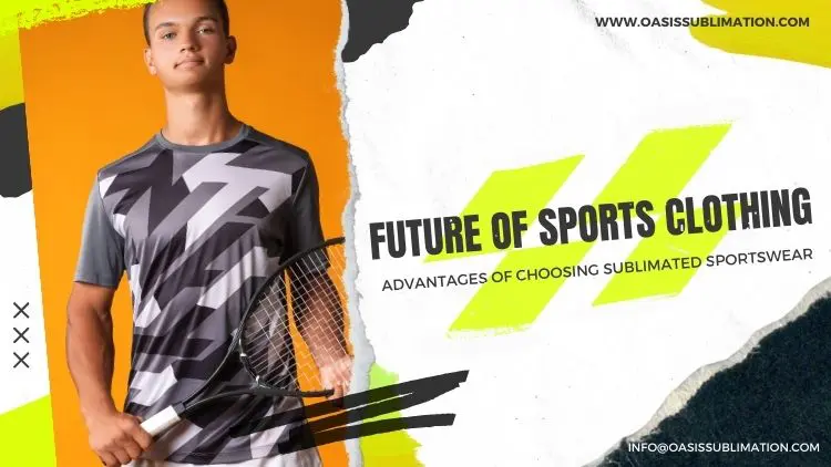 The Future Of Sublimated Sports Clothing Oasis Sublimation